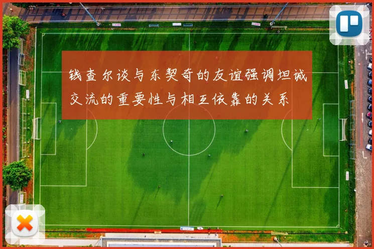 钱查尔谈与东契奇的友谊强调坦诚交流的重要性与相互依靠的关系